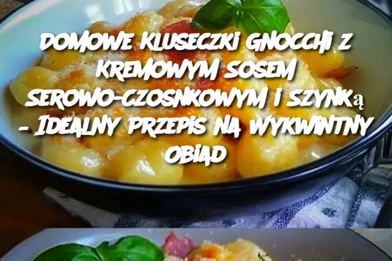 Domowe Kluseczki Gnocchi z Kremowym Sosem Serowo-Czosnkowym i Szynką – Idealny Przepis na Wykwintny Obiad