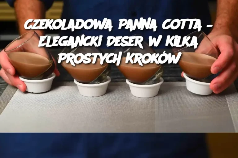 Czekoladowa Panna Cotta – Elegancki Deser w Kilka Prostych Kroków