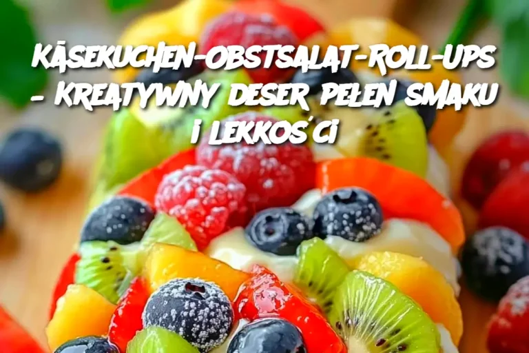 Käsekuchen-Obstsalat-Roll-Ups – Kreatywny deser pełen smaku i lekkości