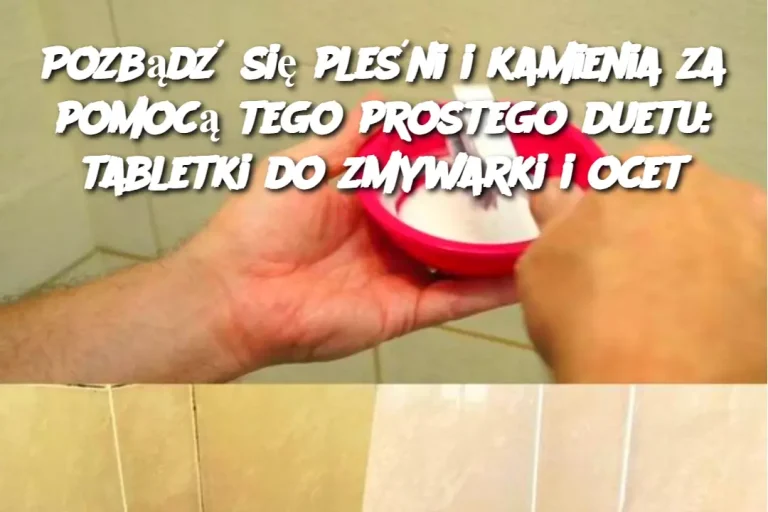 Pozbądź się pleśni i kamienia za pomocą tego prostego duetu: tabletki do zmywarki i ocet