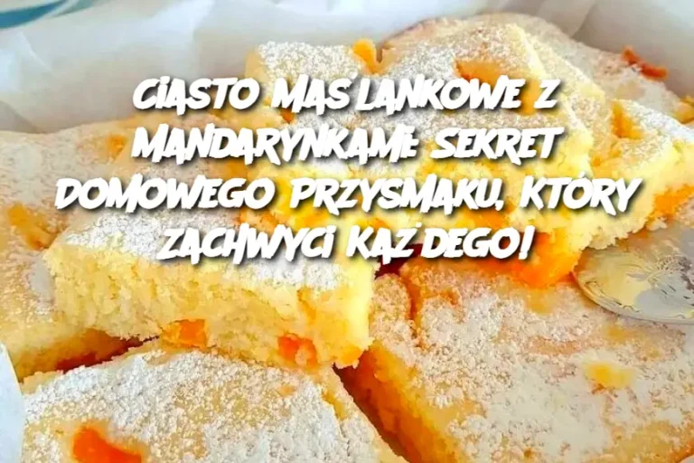 Ciasto Maślankowe z Mandarynkami: Sekret Domowego Przysmaku, Który Zachwyci Każdego!