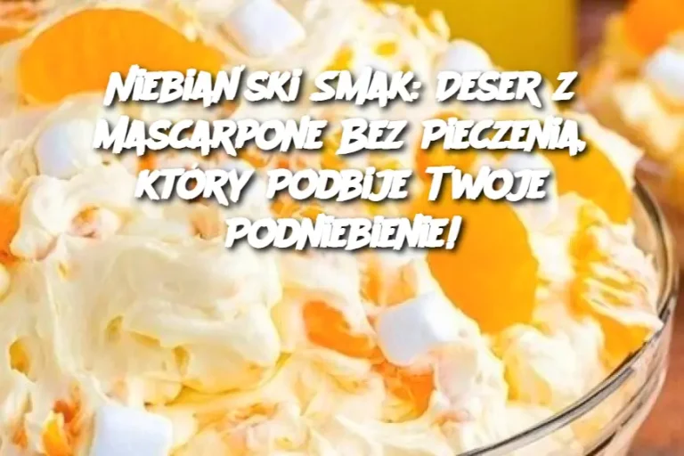 Niebiański Smak: Deser z Mascarpone Bez Pieczenia, który Podbije Twoje Podniebienie!