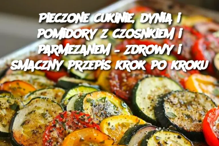 Pieczone cukinie, dynia i pomidory z czosnkiem i parmezanem – Zdrowy i smaczny przepis krok po kroku