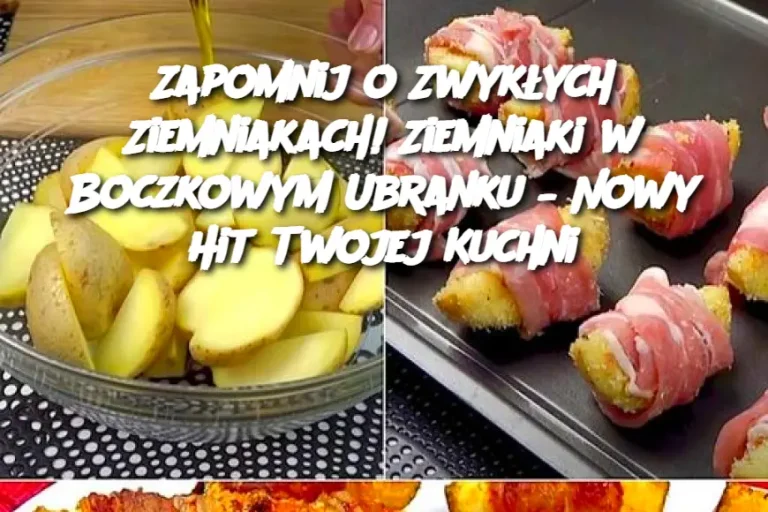 Zapomnij o Zwykłych Ziemniakach! Ziemniaki w Boczkowym Ubranku – Nowy Hit Twojej Kuchni