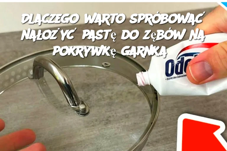 Dlaczego warto spróbować nałożyć pastę do zębów na pokrywkę garnka?