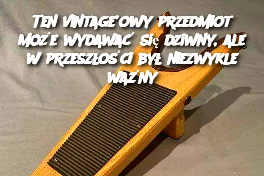 Ten vintage’owy przedmiot może wydawać się dziwny, ale w przeszłości był niezwykle ważny