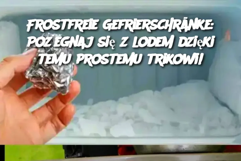 Frostfreie Gefrierschränke: Pożegnaj się z lodem dzięki temu prostemu trikowi!