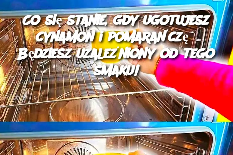 Co się stanie, gdy ugotujesz cynamon i pomarańczę? Będziesz uzależniony od tego smaku!