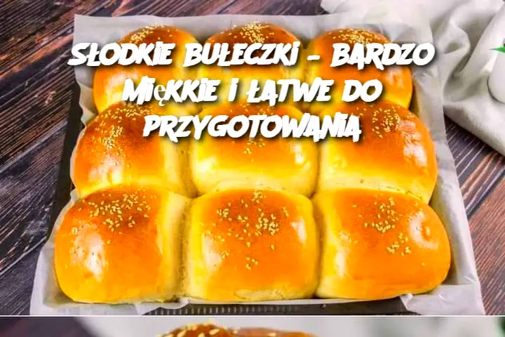 Słodkie bułeczki – bardzo miękkie i łatwe do przygotowania