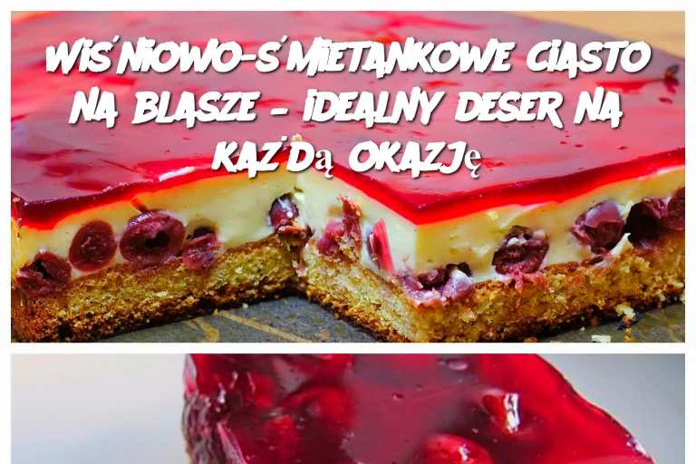 Wiśniowo-śmietankowe ciasto na blasze – idealny deser na każdą okazję