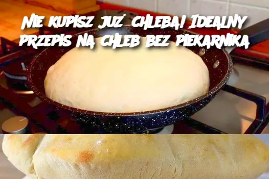 Nie kupisz już chleba! Idealny przepis na chleb bez piekarnika