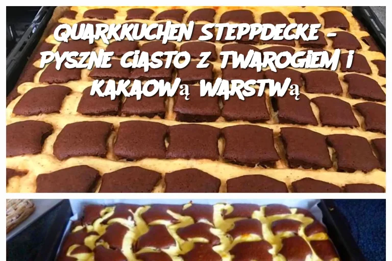 Quarkkuchen Steppdecke – Pyszne ciasto z twarogiem i kakaową warstwą