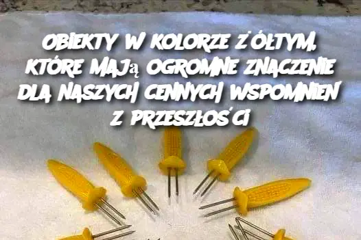 Obiekty w kolorze żółtym, które mają ogromne znaczenie dla naszych cennych wspomnień z przeszłości