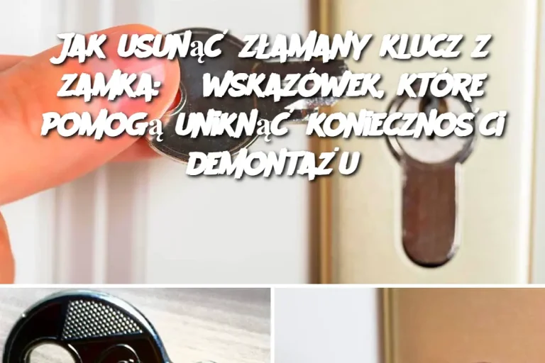 Jak usunąć złamany klucz z zamka: 5 wskazówek, które pomogą uniknąć konieczności demontażu