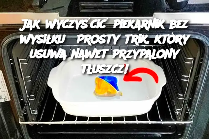 Jak wyczyścić piekarnik bez wysiłku? Prosty trik, który usuwa nawet przypalony tłuszcz!