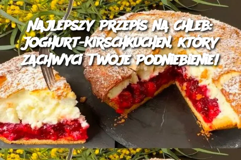 Najlepszy Przepis na Chleb: Joghurt-Kirschkuchen, który Zachwyci Twoje Podniebienie!