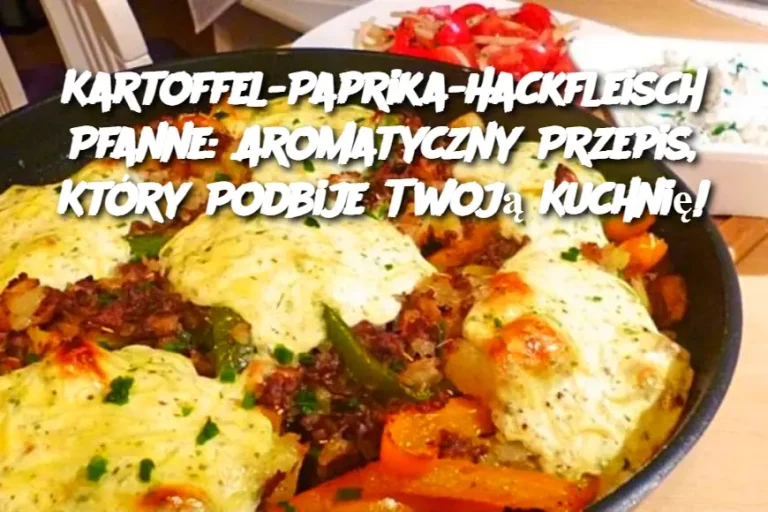 Kartoffel-Paprika-Hackfleisch Pfanne: Aromatyczny Przepis, Który Podbije Twoją Kuchnię!