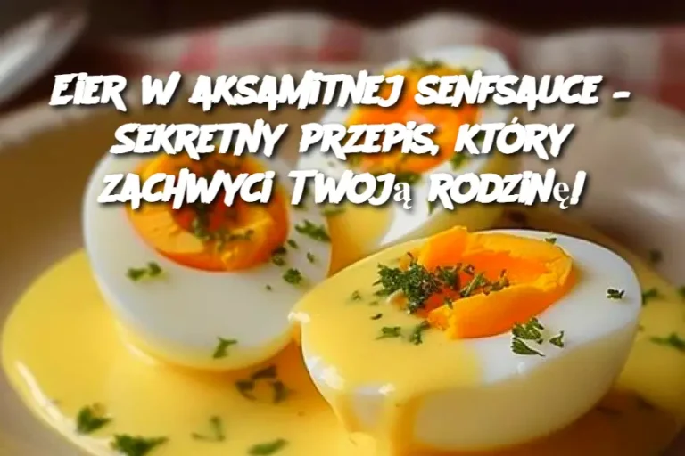 Eier w aksamitnej senfsauce – Sekretny przepis, który zachwyci Twoją rodzinę!