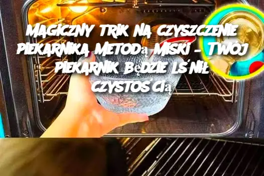 Magiczny trik na czyszczenie piekarnika metodą miski – Twój piekarnik będzie lśnił czystością