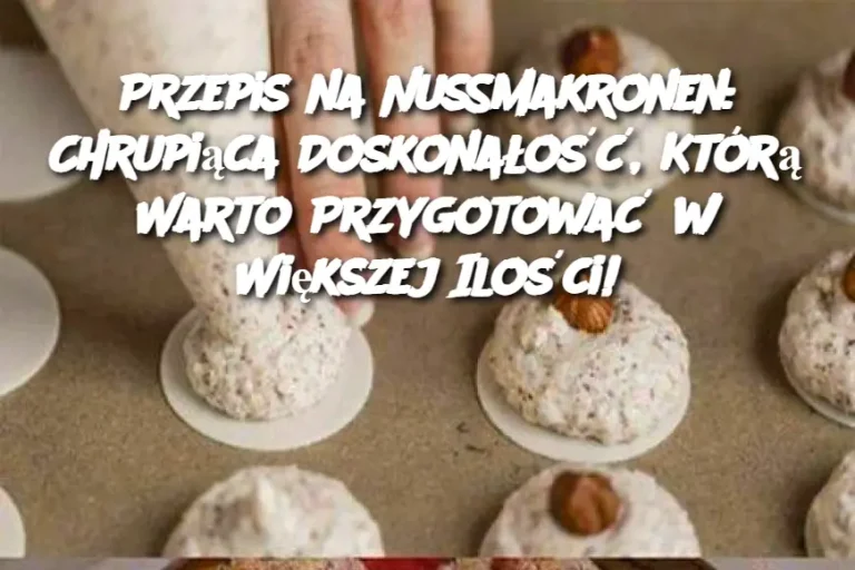 Przepis na Nussmakronen: Chrupiąca Doskonałość, Którą Warto Przygotować w Większej Ilości!