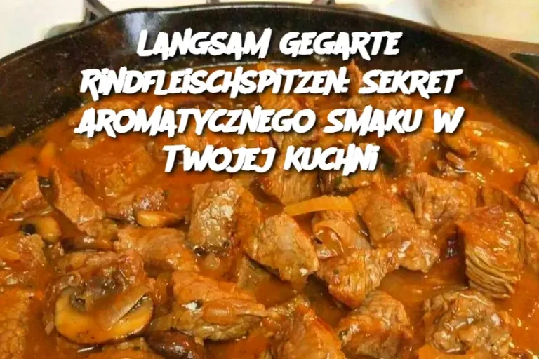 Langsam Gegarte Rindfleischspitzen: Sekret Aromatycznego Smaku w Twojej KuchniLangsam Gegarte Rindfleischspitzen: Sekret Aromatycznego Smaku w Twojej Kuchni