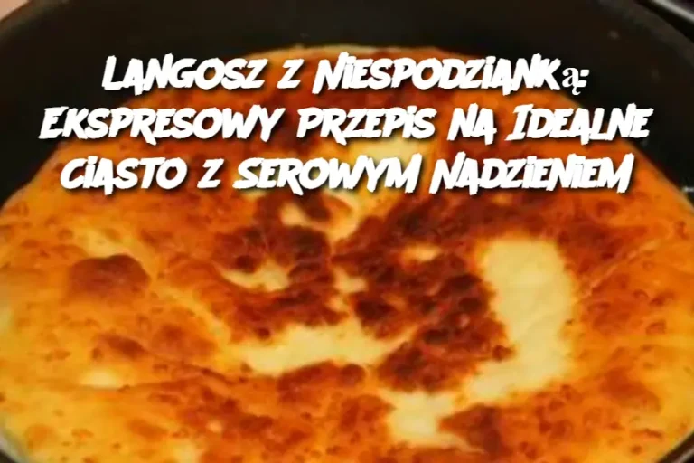 Langosz z Niespodzianką: Ekspresowy Przepis na Idealne Ciasto z Serowym Nadzieniem