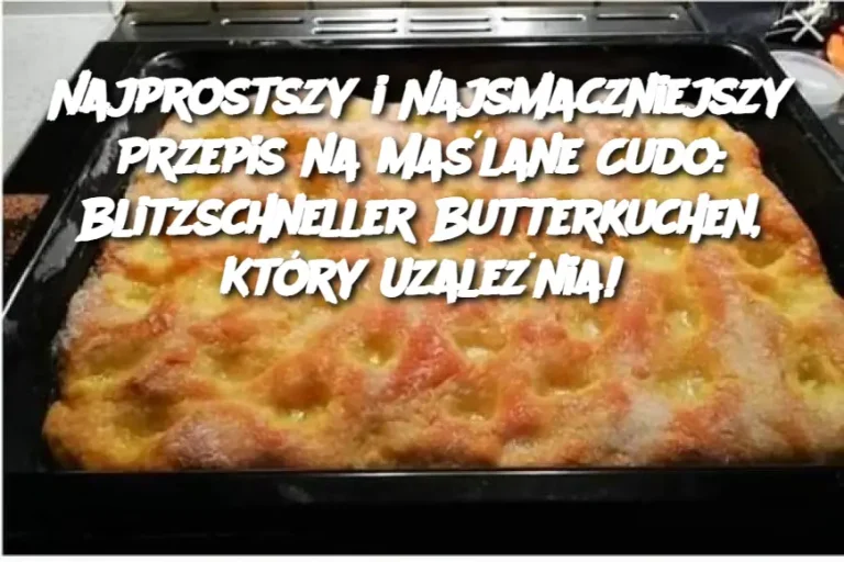 Najprostszy i Najsmaczniejszy Przepis na Maślane Cudo: Blitzschneller Butterkuchen, Który Uzależnia!