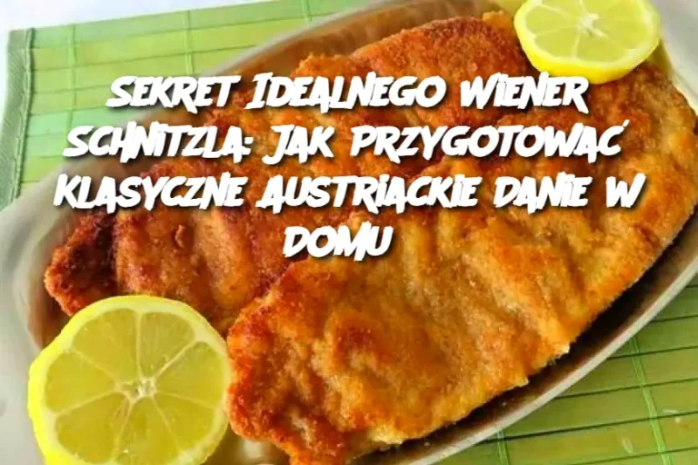 Sekret Idealnego Wiener Schnitzla: Jak Przygotować Klasyczne Austriackie Danie w Domu?