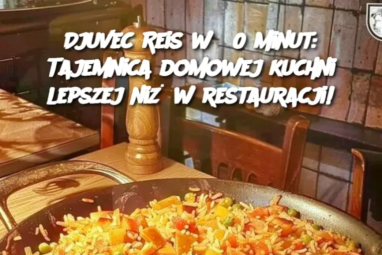 Djuvec Reis w 30 minut: Tajemnica domowej kuchni lepszej niż w restauracji!