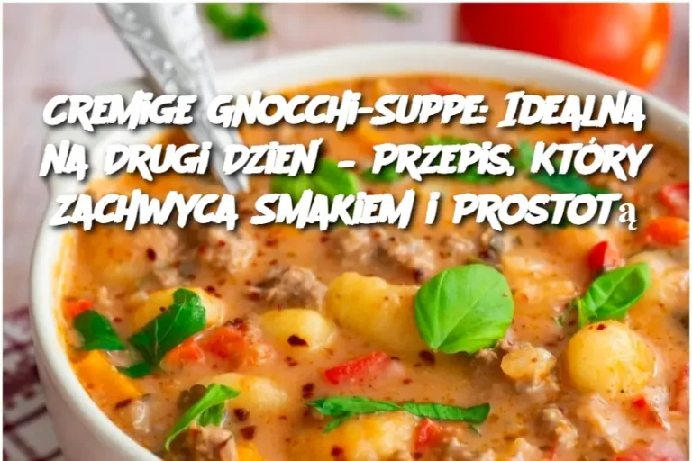 Cremige Gnocchi-Suppe: Idealna na Drugi Dzień – Przepis, Który Zachwyca Smakiem i Prostotą