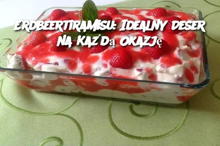 Erdbeertiramisu: Idealny Deser na Każdą Okazję