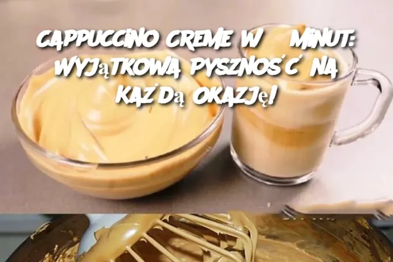 Cappuccino Creme w 5 minut: Wyjątkowa Pyszność na Każdą Okazję!