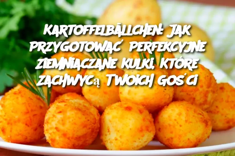 Kartoffelbällchen: Jak Przygotować Perfekcyjne Ziemniaczane Kulki, Które Zachwycą Twoich Gości