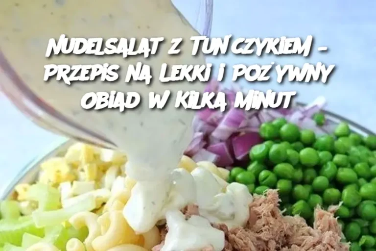 Nudelsalat z Tuńczykiem – Przepis na Lekki i Pożywny Obiad w Kilka Minut