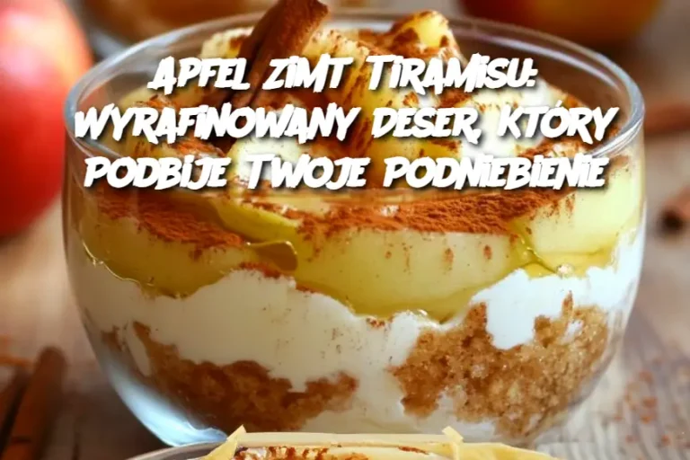 Apfel Zimt Tiramisu: Wyrafinowany Deser, Który Podbije Twoje Podniebienie