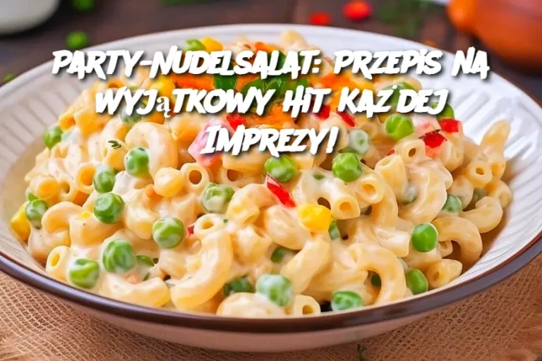 Party-Nudelsalat: Przepis na Wyjątkowy Hit Każdej Imprezy!