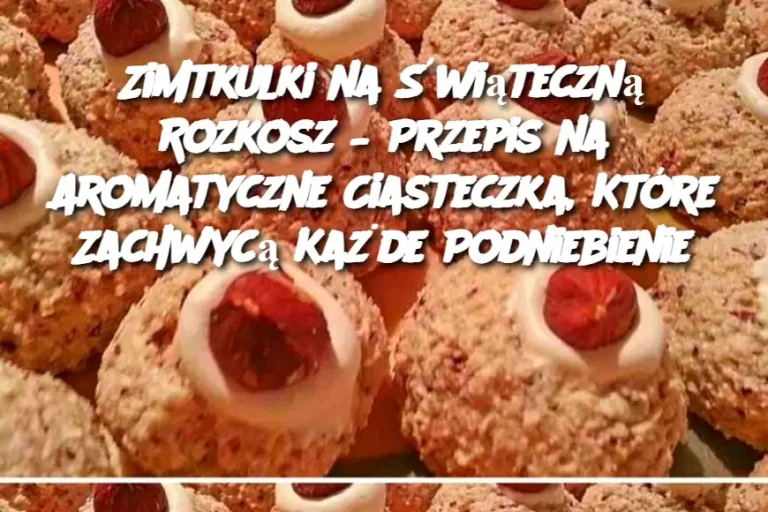 Zimtkulki na Świąteczną Rozkosz – Przepis na Aromatyczne Ciasteczka, Które Zachwycą Każde Podniebienie