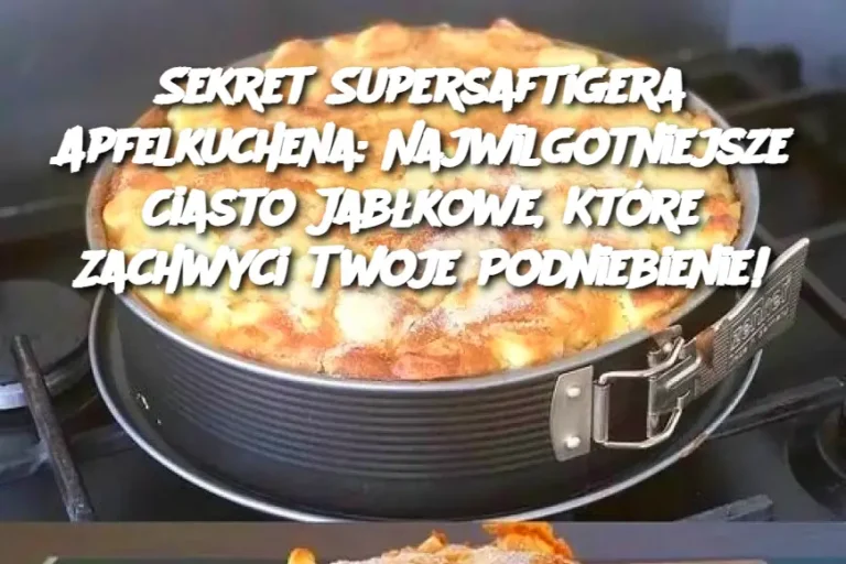 Sekret Supersaftigera Apfelkuchena: Najwilgotniejsze Ciasto Jabłkowe, Które Zachwyci Twoje Podniebienie!