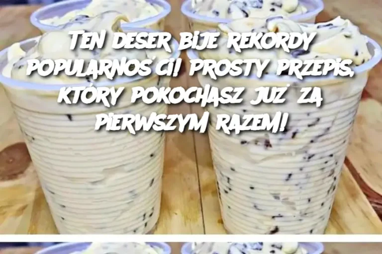 Ten deser bije rekordy popularności! Prosty przepis, który pokochasz już za pierwszym razem!