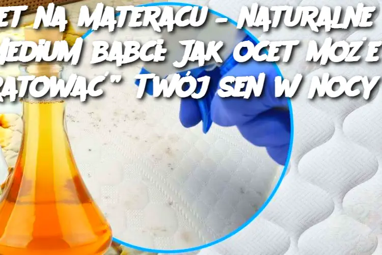 Ocet na materacu – naturalne remedium babci: Jak ocet może „uratować” Twój sen w nocy