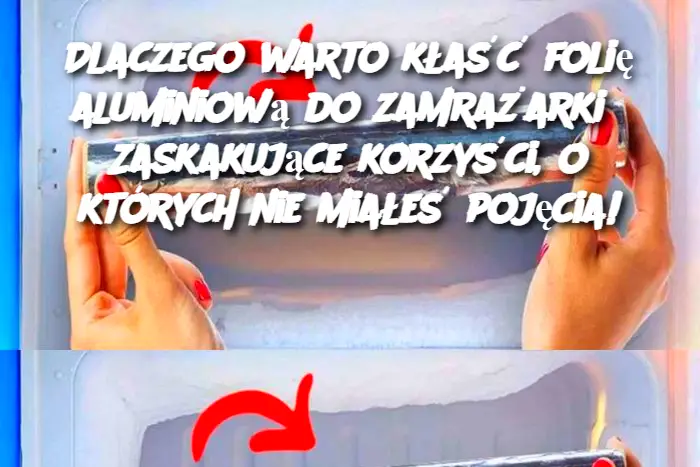 Dlaczego warto kłaść folię aluminiową do zamrażarki? Zaskakujące korzyści, o których nie miałeś pojęcia!