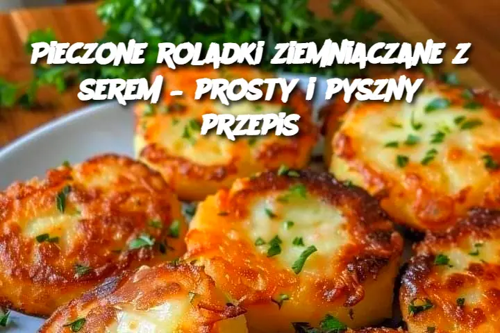 Pieczone roladki ziemniaczane z serem – prosty i pyszny przepis