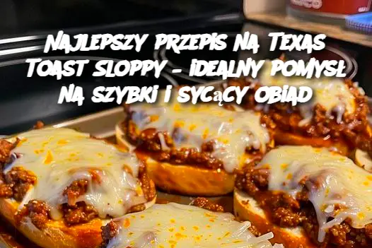 Najlepszy przepis na Texas Toast Sloppy – idealny pomysł na szybki i sycący obiad