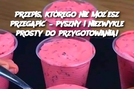 Przepis, którego nie możesz przegapić – pyszny i niezwykle prosty do przygotowania!