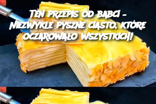 Ten przepis od babci – Niezwykle pyszne ciasto, które oczarowało wszystkich!