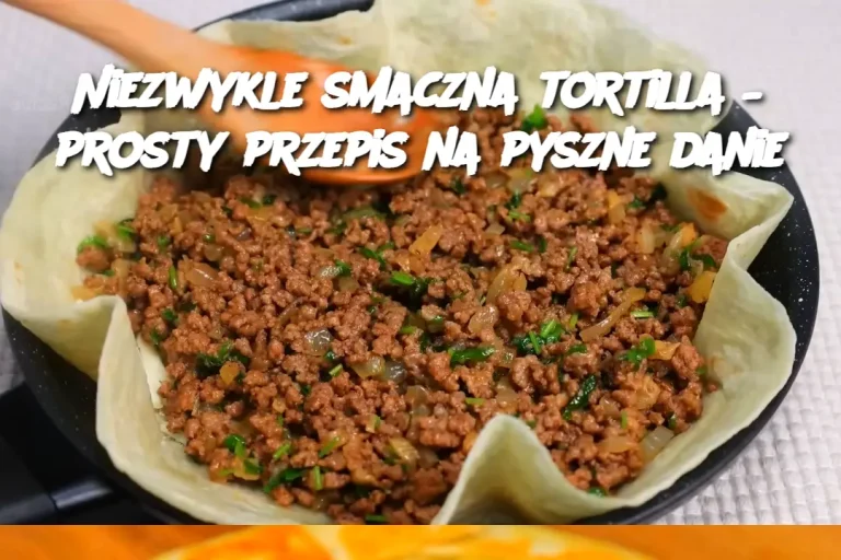 Niezwykle smaczna tortilla – prosty przepis na pyszne danie