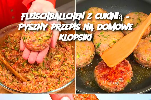 Fleischbällchen z cukinią – Pyszny przepis na domowe klopsiki