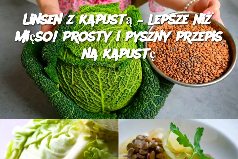 Linsen z kapustą – lepsze niż mięso! Prosty i pyszny przepis na kapustę