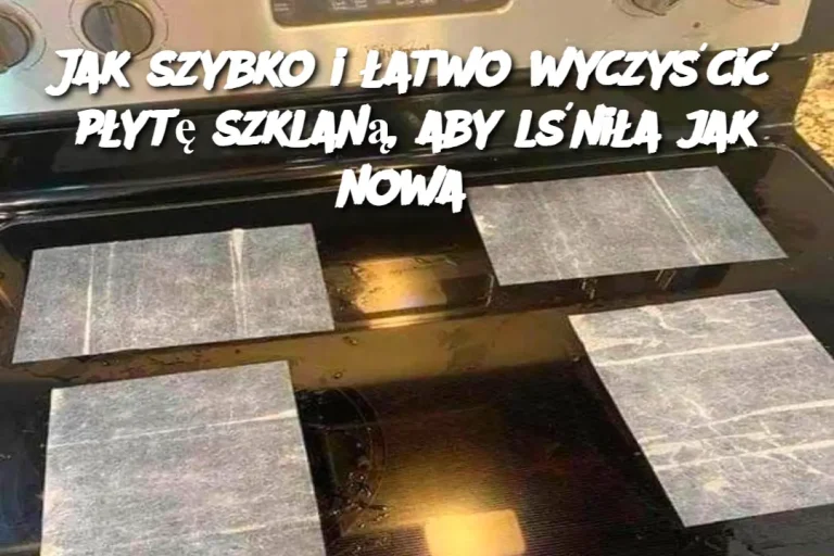 Jak szybko i łatwo wyczyścić płytę szklaną, aby lśniła jak nowa?