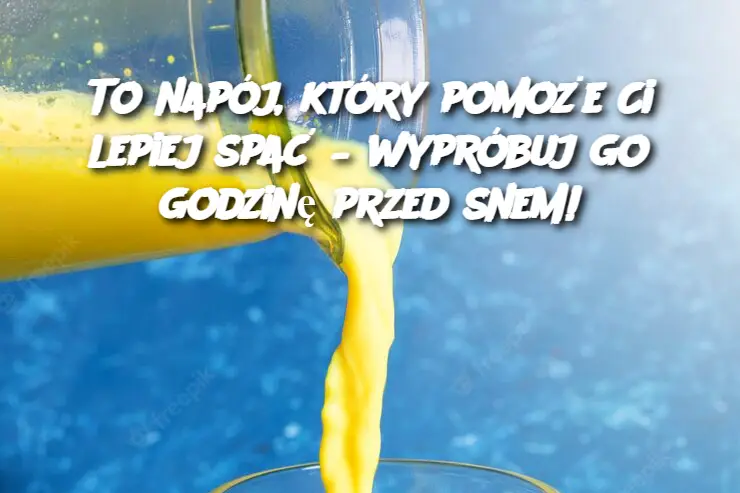 To napój, który pomoże Ci lepiej spać – wypróbuj go godzinę przed snem!